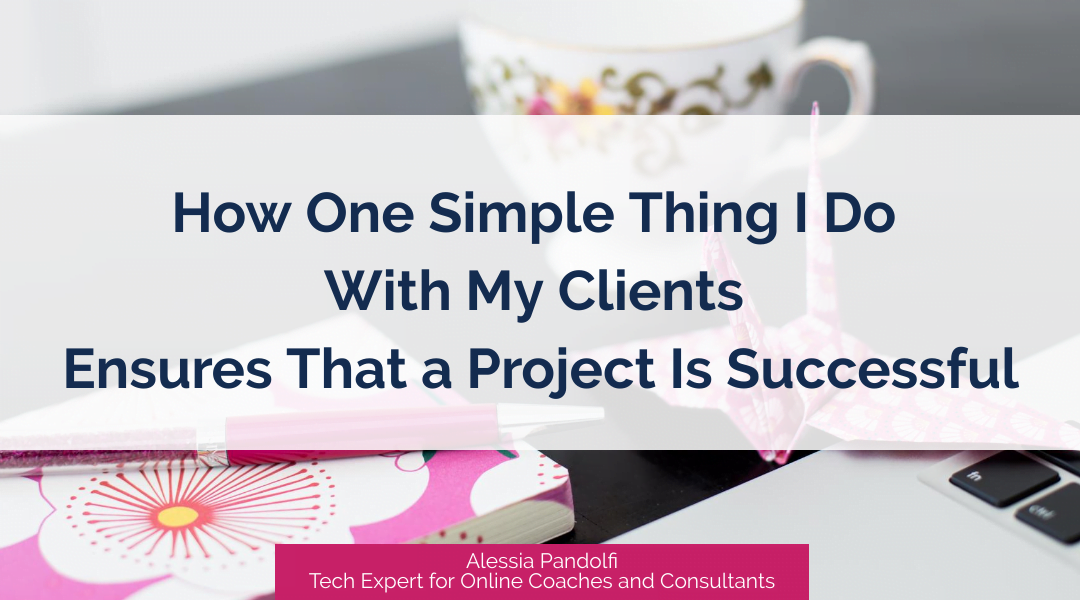 How One Simple Thing I Do With My Clients Ensures That a Project Is Successful