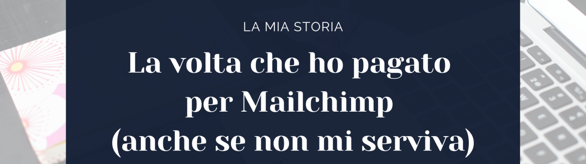 La volta che ho pagato per Mailchimp (anche se non mi serviva)